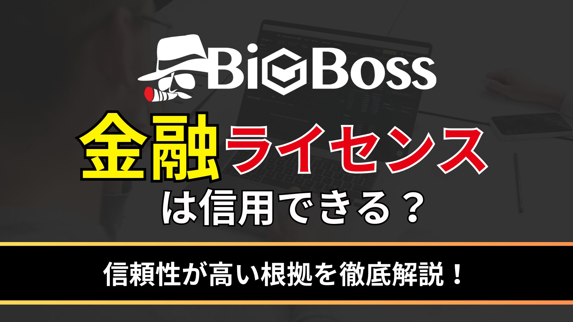 BigBossの金融ライセンスは信用できる？ 信頼性が高い根拠を徹底解説！