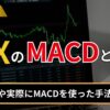 FXのMACDとは？基礎知識や実際にMACDを使った手法を紹介！