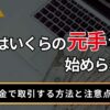 FXはいくらの元手で始められる？