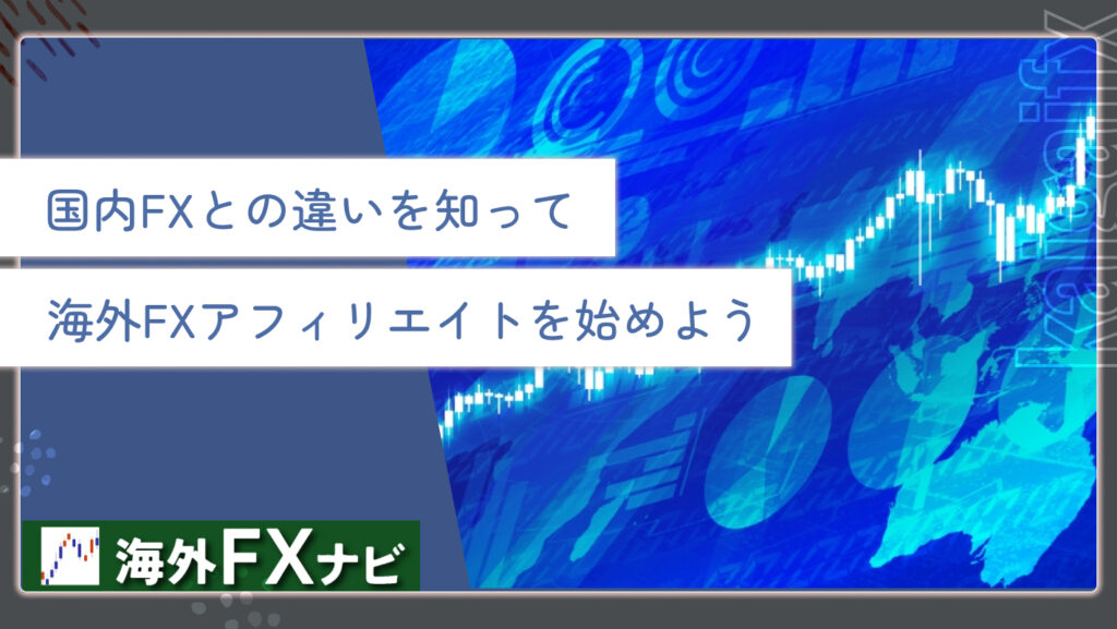 国内FXとの違いを知って海外FXアフィリエイトを始めよう