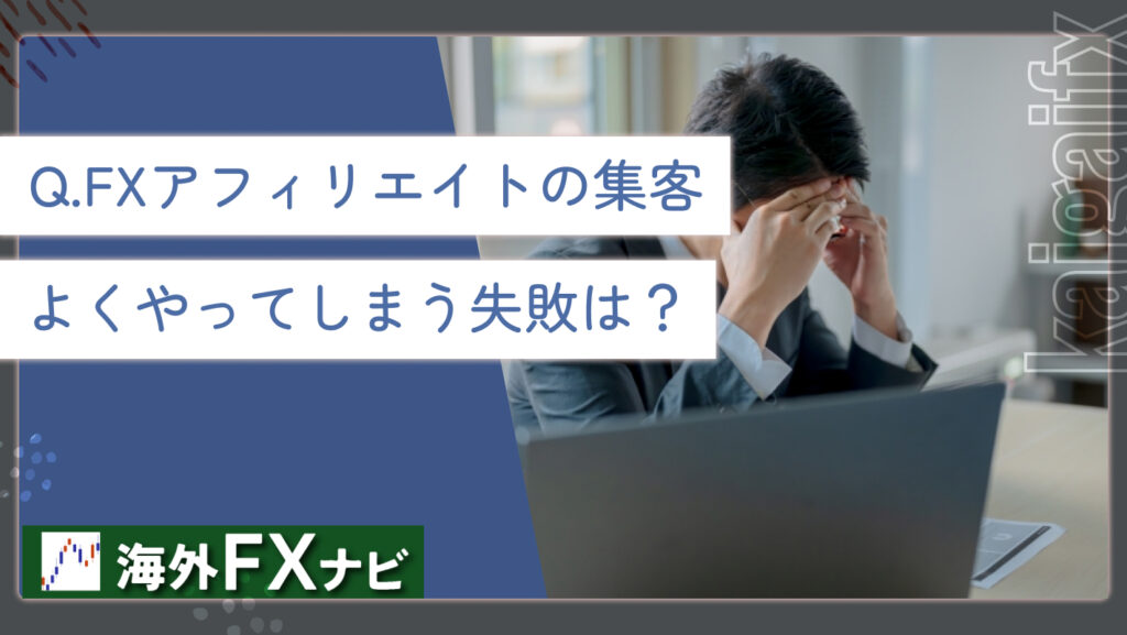 Q.FXアフィリエイトの集客よくやってしまう失敗は？