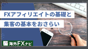 FXアフィリエイトの基礎と集客の基本をおさらい