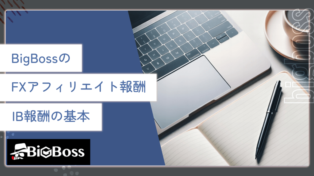 BigBossのFXアフィリエイト報酬・IB報酬の基本