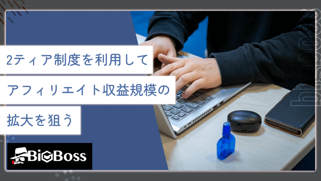 2ティア制度を利用してアフィリエイト収益規模の拡大を狙う