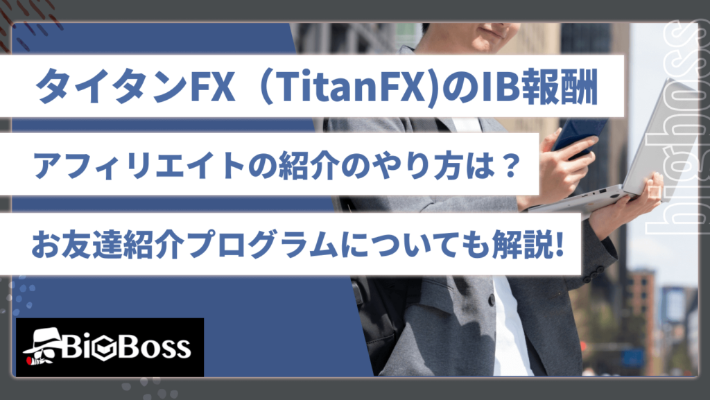 タイタンFX（TitanFX)のIB報酬・アフィリエイトの紹介のやり方は？お友達紹介プログラムについても解説! | BigBoss-IB報酬・ アフィリエイトコラム