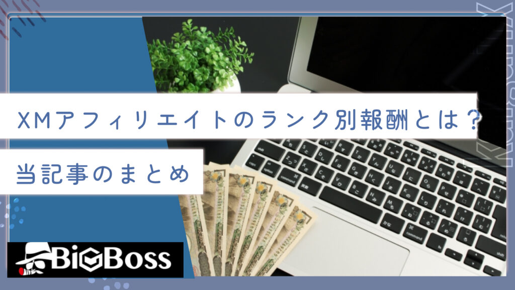 XMアフィリエイトのランク別報酬とは？当記事のまとめ