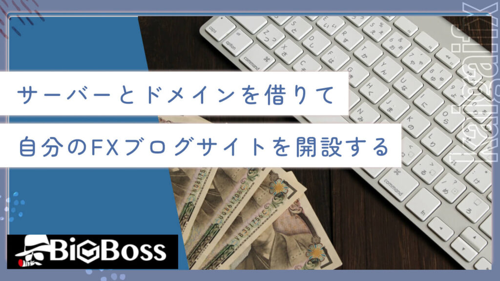 サーバーとドメインを借りて自分のFXブログサイトを開設する