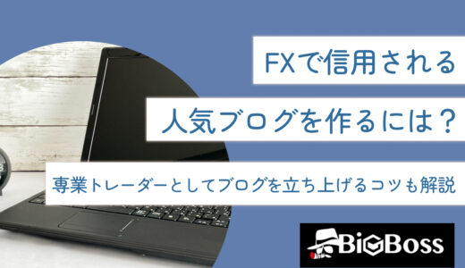 FXで信用される人気ブログを作るには？専業トレーダーとしてブログを立ち上げるコツも解説