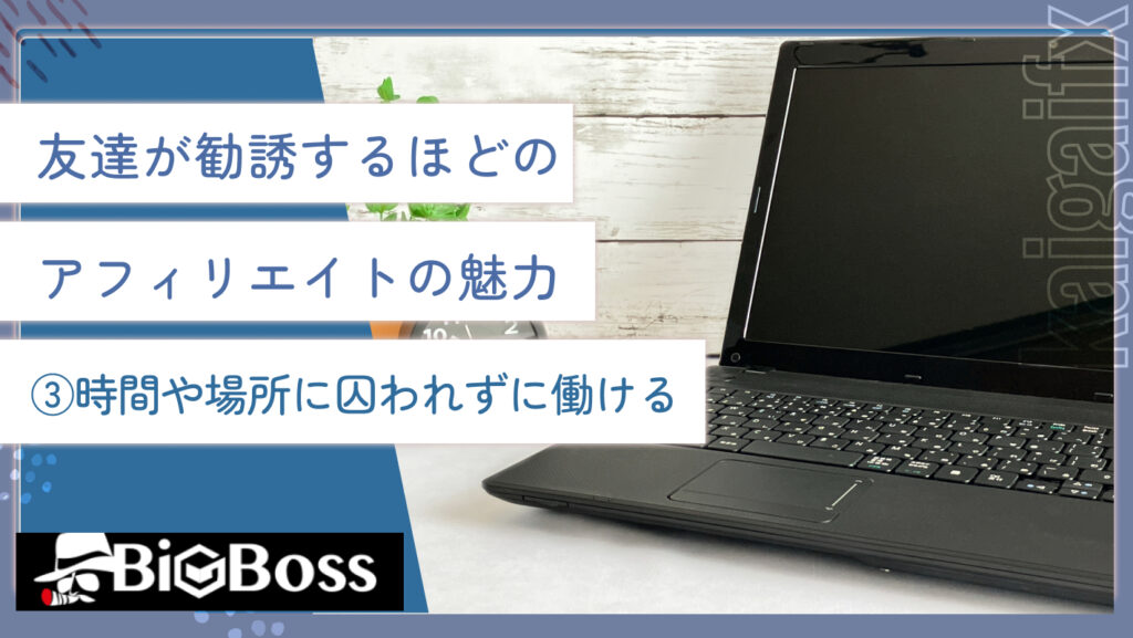 友達が勧誘するほどのアフィリエイトの魅力③時間や場所に囚われずに働ける