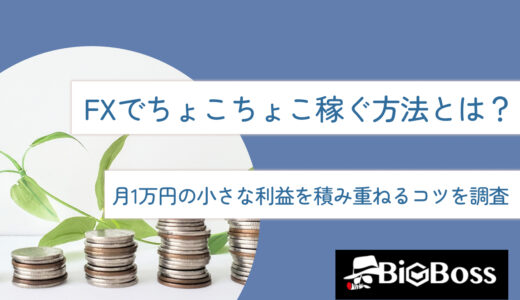 FXでちょこちょこ稼ぐ方法とは？月1万円の小さな利益を積み重ねるコツを調査