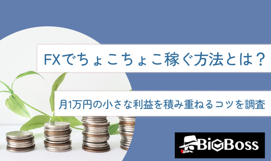 FXでちょこちょこ稼ぐ方法とは？月1万円の小さな利益を積み重ねるコツを調査