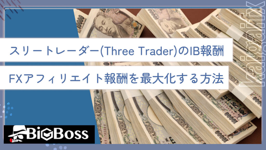 スリートレーダー(Three Trader)のIB報酬・FXアフィリエイト報酬を最大化する方法