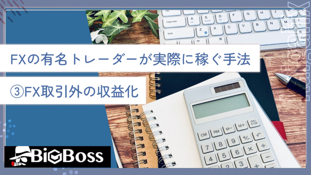 FXの有名トレーダーが実際に稼ぐ手法③FX取引外の収益化