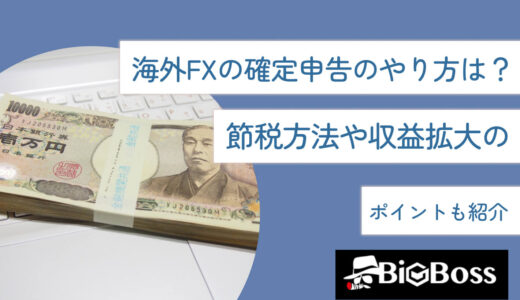 海外FXの確定申告のやり方は？節税方法や収益拡大のポイントも紹介