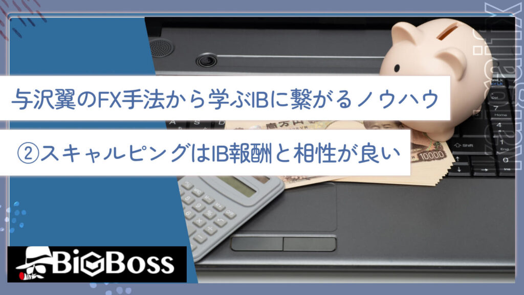 与沢翼のFX手法から学ぶIBに繋がるノウハウ②スキャルピングはIB報酬と相性が良い