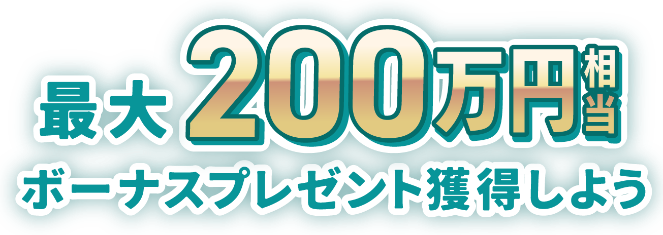 最大200万円相当ボーナスプレゼント獲得しよう