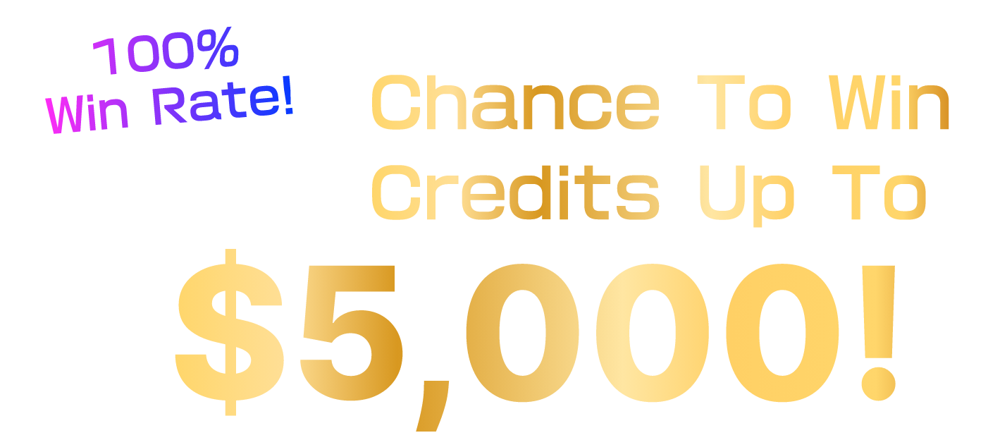 100％ Win Rate!Chance To Win Credits Up To $5,000!